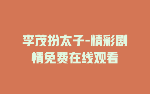 李茂扮太子-精彩剧情免费在线观看