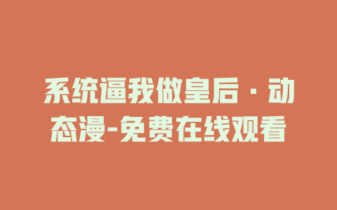 系统逼我做皇后·动态漫-免费在线观看