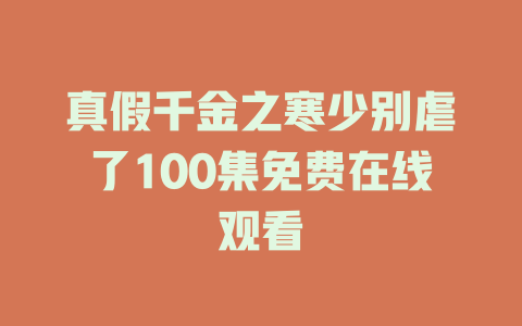 真假千金之寒少别虐了100集免费在线观看