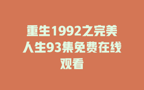 重生1992之完美人生93集免费在线观看