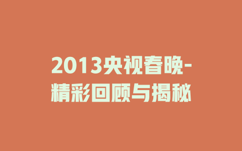 2013央视春晚-精彩回顾与揭秘