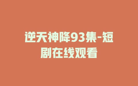 逆天神降93集-短剧在线观看