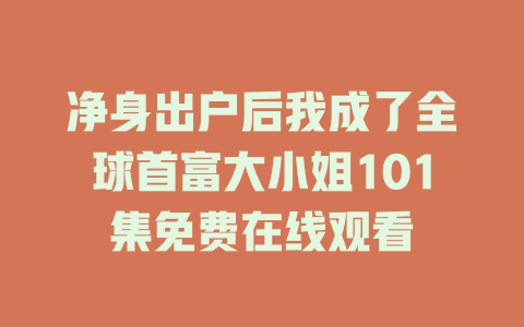 净身出户后我成了全球首富大小姐101集免费在线观看
