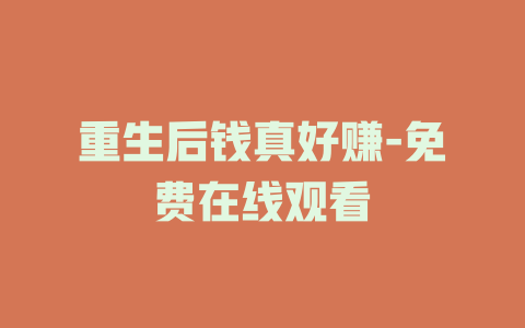 重生后钱真好赚-免费在线观看