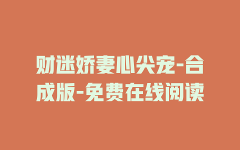 财迷娇妻心尖宠-合成版-免费在线阅读