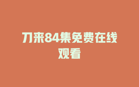 刀来84集免费在线观看