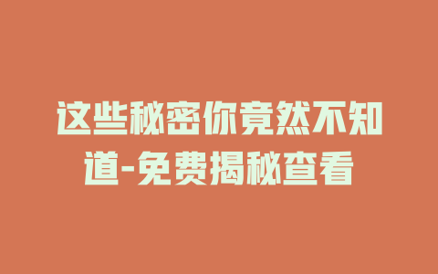 这些秘密你竟然不知道-免费揭秘查看