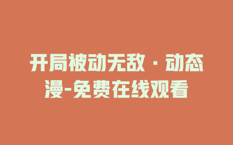 开局被动无敌·动态漫-免费在线观看