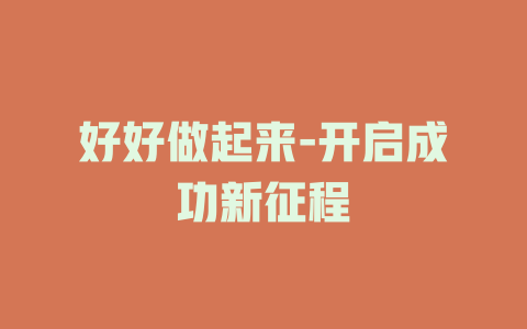 好好做起来-开启成功新征程