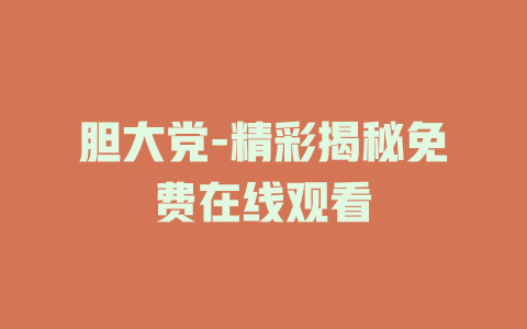 胆大党-精彩揭秘免费在线观看