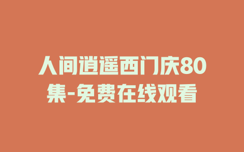 人间逍遥西门庆80集-免费在线观看