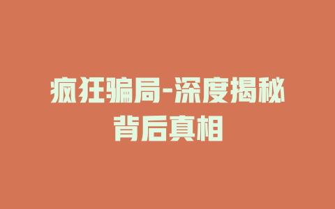 疯狂骗局-深度揭秘背后真相
