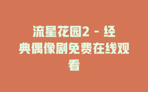 流星花园2 - 经典偶像剧免费在线观看