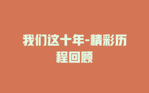 我们这十年-精彩历程回顾