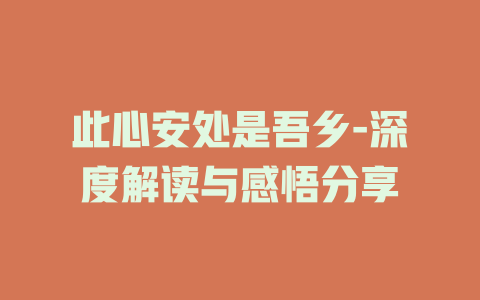此心安处是吾乡-深度解读与感悟分享