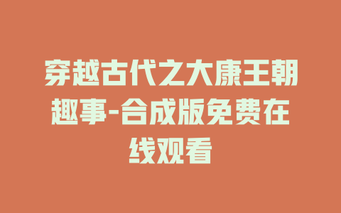 穿越古代之大康王朝趣事-合成版免费在线观看