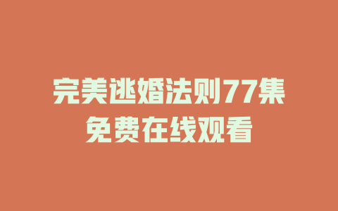 完美逃婚法则77集免费在线观看