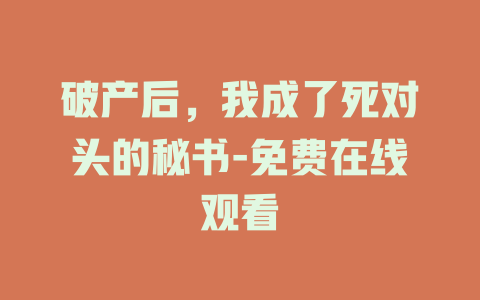 破产后，我成了死对头的秘书-免费在线观看