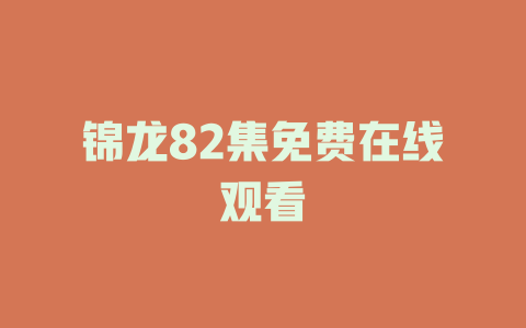 锦龙82集免费在线观看