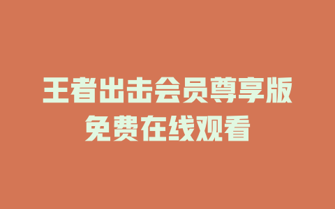 王者出击会员尊享版免费在线观看
