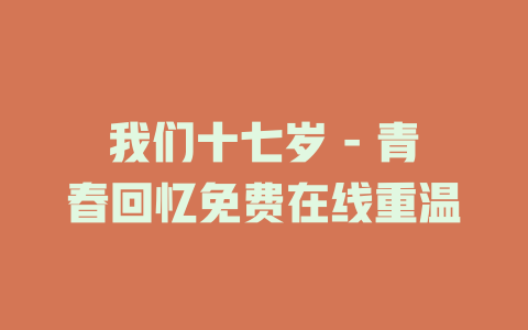 我们十七岁 - 青春回忆免费在线重温
