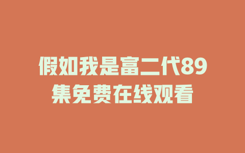 假如我是富二代89集免费在线观看