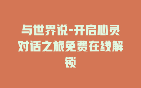 与世界说-开启心灵对话之旅免费在线解锁