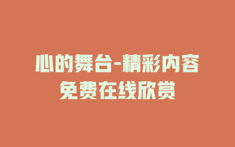 心的舞台-精彩内容免费在线欣赏