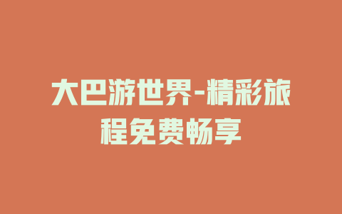 大巴游世界-精彩旅程免费畅享