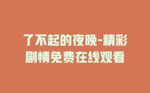 了不起的夜晚-精彩剧情免费在线观看