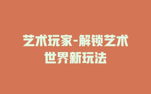 艺术玩家-解锁艺术世界新玩法