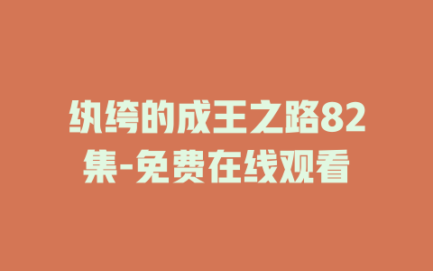 纨绔的成王之路82集-免费在线观看