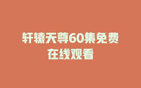 轩辕天尊60集免费在线观看