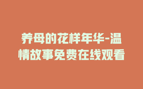 养母的花样年华-温情故事免费在线观看