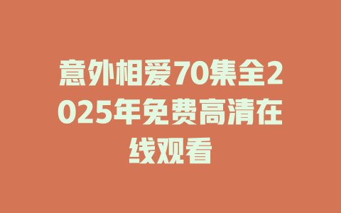 意外相爱70集全2025年免费高清在线观看