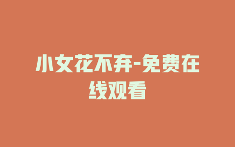 小女花不弃-免费在线观看