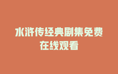 水浒传经典剧集免费在线观看