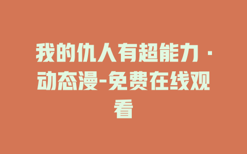 我的仇人有超能力·动态漫-免费在线观看