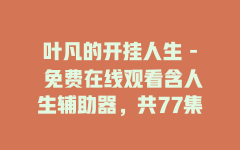 叶凡的开挂人生 - 免费在线观看含人生辅助器，共77集