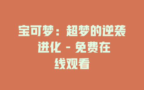 宝可梦：超梦的逆袭 进化 - 免费在线观看