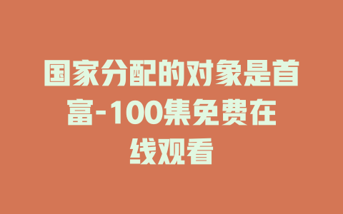 国家分配的对象是首富-100集免费在线观看