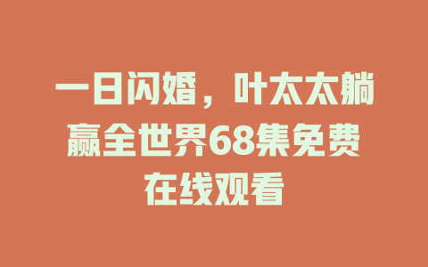 一日闪婚，叶太太躺赢全世界68集免费在线观看
