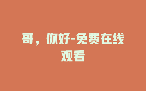 哥，你好-免费在线观看