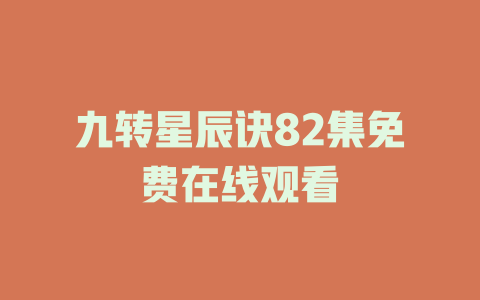 九转星辰诀82集免费在线观看