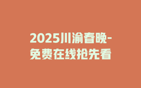 2025川渝春晚-免费在线抢先看