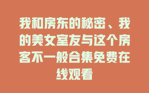 我和房东的秘密、我的美女室友与这个房客不一般合集免费在线观看