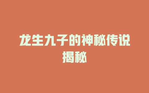 龙生九子的神秘传说揭秘