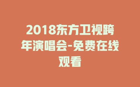 2018东方卫视跨年演唱会-免费在线观看