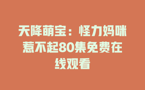 天降萌宝：怪力妈咪惹不起80集免费在线观看