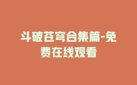 斗破苍穹合集篇-免费在线观看